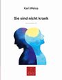 Karl Weiss: Sie sind nicht krank, Buch