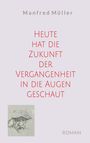 Manfred Müller: Heute hat die Zukunft der Vergangenheit in die Augen geschaut, Buch