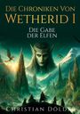 "Die Chroniken von Wetherid I", "Die Gabe der Elfen", "Christian Dölder". Illustration: Fantastische Landschaft mit Elfenfigur.