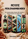 "PEYOTE PERLENARMBÄNDER. 24 wunderschöne Muster für kreative Schmuckstücke im Ethno-Stil. Natalee Alex." Fünf bunte Armbänder.