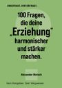 Ungefragt. Hinterfragt. 100 Fragen, die deine „Erziehung“ harmonischer und stärker machen. Alexander Motsch.