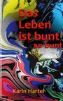 „Das Leben ist bunt, so bunt“ in roter Schrift. Unten: „Karin Hartel“ in orange. Hintergrund abstrakt und farbenfroh.