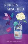 Text: "NUR EIN ABSCHIED ROMAN." Illustration: Kolibri, Blume, Schmetterling und Teeglas mit Pinsel. Unten: "LENA NEVE ANNA CAVELIUS".