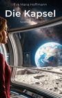 „Eva Maria Hoffmann. Die Kapsel. Science-Fiction.“ Eine Frau betrachtet durch ein Fenster die Erde und den Weltraum.