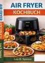 Lea B. Spence: Heißluftfritteuse KOCHBUCH, Buch