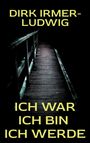 Dirk Irmer-Ludwig: Ich war Ich bin Ich werde, Buch
