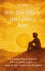 Buchtitel: "Wie das Glück ins Leben kam" von Ralf Hilles. Illustration eines sitzenden Jungen vor einer leuchtenden Sonne.