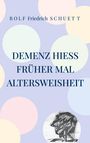 Rolf Friedrich Schuett: Demenz hieß früher mal Altersweisheit, Buch