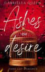 Text: "Gabriella Queen", "Ashes of Desire", "Dark Gay Romance". Illustration eines goldenen Käfigs vor rotem Hintergrund.