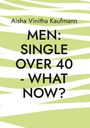 Aisha Vinitha Kaufmann: Men single over 40 - what now?, Buch