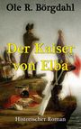 "Der Kaiser von Elba", "Ole R. Börgdahl", "Historischer Roman" in gelber und weißer Schrift auf historischem Bild mit Figuren in Uniformen.