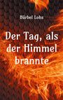 "Bärbel Lohs, Der Tag, als der Himmel brannte" steht in weißer Schrift vor rot-schwarzen Schuppen und Flammen.