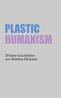 Text: "PLASTIC HUMANISM", "20 kurze Geschichten von Matthias Hickstein". Grauer Hintergrund, schlichte Gestaltung.
