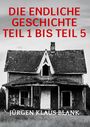 Großer, roter Text: "DIE ENDLICHE GESCHICHTE TEIL 1 BIS TEIL 5". Darunter ein altes, verlassenes Haus. Darunter weißer Text: "JÜRGEN KLAUS BLANK".