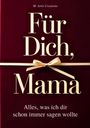 M. Artis Creations: Für Dich, Mama - Alles was ich dir schon immer sagen wollte - Das Mama Geschenk Buch, Buch
