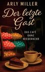 Text: "Arly Miller", "Der letzte Gast", "Das Café ohne Wiederkehr".  
Eine Tasse Kaffee, ein Stück Kuchen, bunte Bonbons in einer Vitrine.