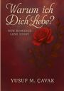 "Warum ich Dich Liebe?" steht oben. Darunter "NEW ROMANCE LOVE STORY". Unten "Yusuf M. Çavak". Illustration einer roten Rose.