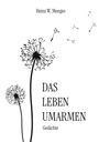 "Heinz W. Menges. DAS LEBEN UMARMEN. Gedichte." Illustration von Pusteblumen mit fliegenden Samen.