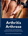 André Schudel: Arthritis - Arthrose. Ohne Prothesen und lebensbedrohliche Medikamente schmerzfrei und gesund werden. Der neue Weg bei Gelenkerkrankungen: Was hilft konkret bei Arthritis und/oder Arthrose?, Buch