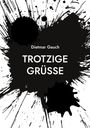 Text: "Dietmar Gauch TROTZIGE GRÜSSE". Schwarze Farbspritzer auf weißem Hintergrund.