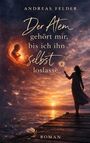 "Andreas Felder: Der Atem gehört mir, bis ich ihn selbst loslasse. Roman." Silhouette einer Frau mit Pusteblume vor Sonnenuntergang.