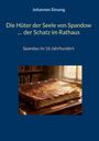 Johannes Simang: Die Hüter der Seele von Spandow ... der Schatz im Rathaus. Spandau im 16. Jahrhundert. Ein altes Buch.