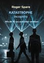 Roger Spare: KATASTROPHE incognito, Buch