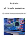 "Bernd Haake, Nicht mehr vertreten, Eine Analyse des Öffentlich Rechtlichen Rundfunks ÖRR. Ein großes grünes Rohr."