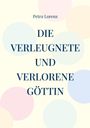 Petra Lorenz: Die verleugnete und verlorene Göttin, Buch