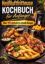 "Heißluftfritteuse Kochbuch für Anfänger. Über 100 einfache & schnelle Rezepte." Teller mit Pommes, Gemüse und Hähnchen.