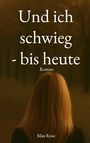 "Und ich schwieg - bis heute, Roman, Silas Rose." Im Hintergrund eine Person mit langem Haar von hinten.