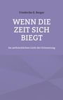 Titel: WENN DIE ZEIT SICH BIEGT. Autor: Friederike K. Berger. Untertitel: Im zerbrechlichen Licht der Erinnerung. Schlichte, lila Farbfläche.