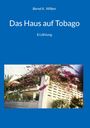 „Bernd A. Wilken, Das Haus auf Tobago, Erzählung“. Unten ein Bild eines Hauses mit rosa Bougainvillea.