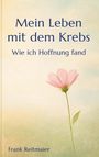 Titel: "Mein Leben mit dem Krebs: Wie ich Hoffnung fand" von Frank Reitmaier. Eine rosa Blume auf beigem Hintergrund.