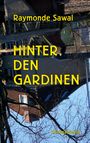 Text: "Raymonde Sawal", "HINTER DEN GARDINEN", "Kriminalroman". Häuser, Bäume in winterlicher Umgebung.