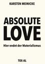 "ABSOLUTE LOVE" in großen Buchstaben, "Hier endet der Materialismus" darunter. Oben "KARSTEN MEINICKE", unten "TOE-AL".