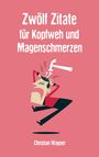 Christian Wagner: Zwölf Zitate für Kopfweh und Magenschmerzen, Buch