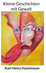 „Kleine Geschichten mit Gewalt“, „Karl-Heinz Haselmeyer“. Surreales Gesicht in Gelb- und Rottönen, verzerrt und nachdenklich.