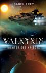 „VAŁKYRIE Tochter des Krieges“ von Isabel Frey. Sci-Fi-Szene mit großem Raumschiff und Planeten im Weltraum.