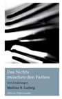 Mathias R. Ludwig: Das Nichts zwischen den Farben, Buch
