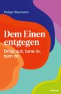 Holger Baumann: Dem Einen entgegen - Drop out, tune in, turn on, Buch