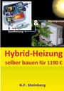 K. F. Steinberg: Hybrid-Heizung selber bauen für 1190 Euro, Buch