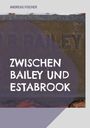 Titel: ZWISCHEN BAILEY UND ESTABROOK. Oben: ANDREAS FISCHER. Ein Stein mit eingraviertem "BAILEY".