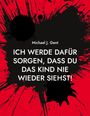 Text: "Michael J. Gent: ICH WERDE DAFÜR SORGEN, DASS DU DAS KIND NIE WIEDER SIEHST!" Schwarze Kleckse auf rotem Hintergrund.