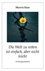Marvin Haas. Die Welt zu retten ist einfach, aber nicht leicht. 12 Kurzgeschichten. Gelbe Blume wächst aus Asphalt.