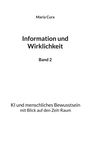 Maria Cura. Information und Wirklichkeit. Band 2. KI und menschliches Bewusstsein mit Blick auf den Zeit-Raum.