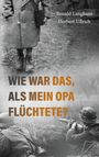 Text: "Ronald Langhans, Herbert Ullrich, WIE WAR DAS, ALS MEIN OPA FLÜCHTETE?" Schwarz-weißes Foto von Soldaten im Einsatz.