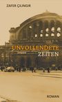 „UNVOLLENDETE ZEITEN“ in orange, darunter „ZEITEN“ in weiß. Oben steht „ZAFER ÇILINGIR“. Darunter ein historisches Gebäude.
