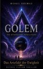 Text: "Golem", "Die Künstliche Intelligenz", "Das Artefakt der Ewigkeit", "Science Fiction Thriller". Kosmische Illustration.