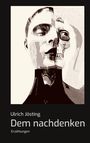 Titel: "Dem nachdenken", Autor: Ulrich Jösting, Erzählungen. Illustration: Gesichter, teils Schädel, überlagern sich surreal.